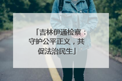 吉林伊通检察：守护公平正义，共促法治民生
