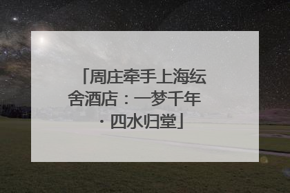 周庄牵手上海纭舍酒店：一梦千年・四水归堂