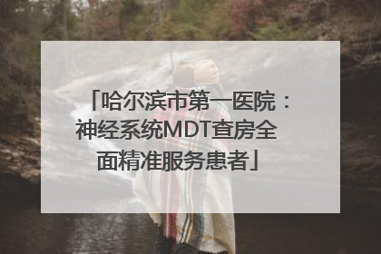 哈尔滨市第一医院：神经系统MDT查房全面精准服务患者