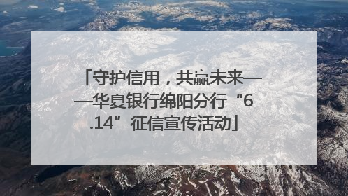 守护信用，共赢未来——华夏银行绵阳分行“6.14”征信宣传活动