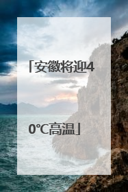 安徽将迎40℃高温