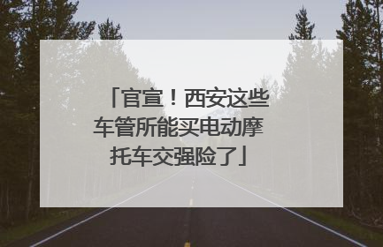 官宣！西安这些车管所能买电动摩托车交强险了