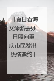 夏日看海又添新去处 日照向重庆市民发出热情邀约