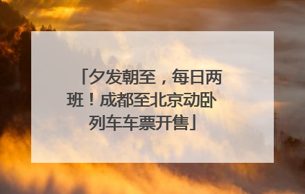 夕发朝至，每日两班！成都至北京动卧列车车票开售
