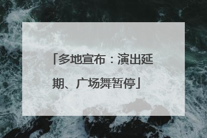 多地宣布：演出延期、广场舞暂停