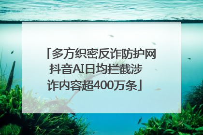 多方织密反诈防护网 抖音AI日均拦截涉诈内容超400万条