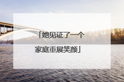 她见证了一个家庭重展笑颜