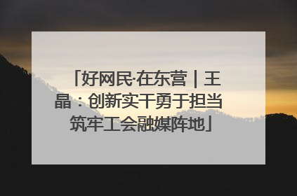 好网民·在东营｜王晶：创新实干勇于担当 筑牢工会融媒阵地