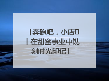 奔跑吧，小店㊶丨在甜蜜事业中镌刻时光印记