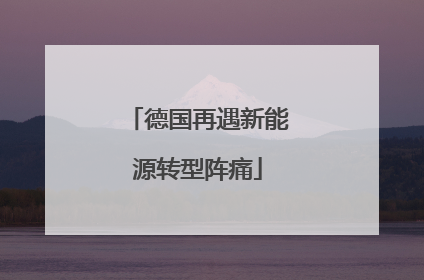 德国再遇新能源转型阵痛