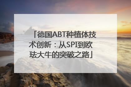 德国ABT种植体技术创新：从SPI到欧珐大牛的突破之路