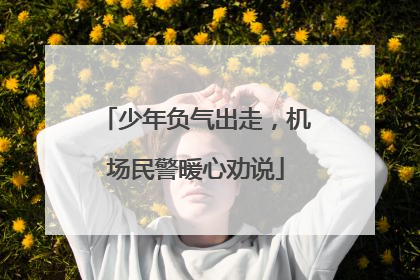 少年负气出走，机场民警暖心劝说