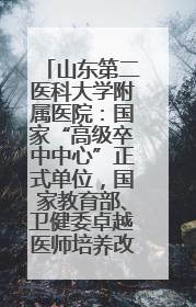 山东第二医科大学附属医院：国家“高级卒中中心”正式单位，国家教育部、卫健委卓越医师培养改革项目单位