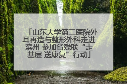山东大学第二医院外耳再造与整形外科走进滨州 参加省残联“走基层 送康复”行动