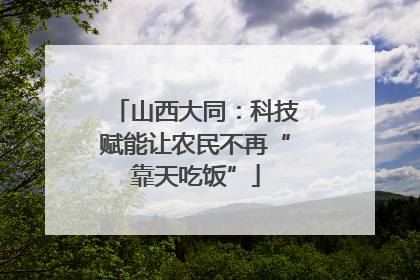 山西大同：科技赋能让农民不再“靠天吃饭”