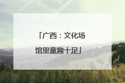 广西：文化场馆里童趣十足