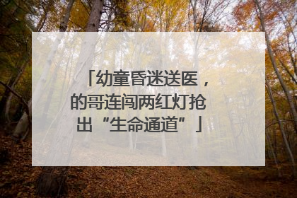 幼童昏迷送医，的哥连闯两红灯抢出“生命通道”