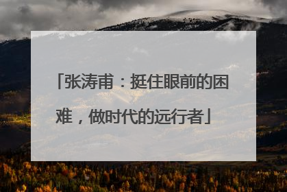 张涛甫：挺住眼前的困难，做时代的远行者