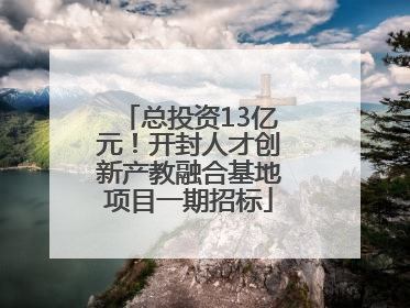 总投资13亿元！开封人才创新产教融合基地项目一期招标