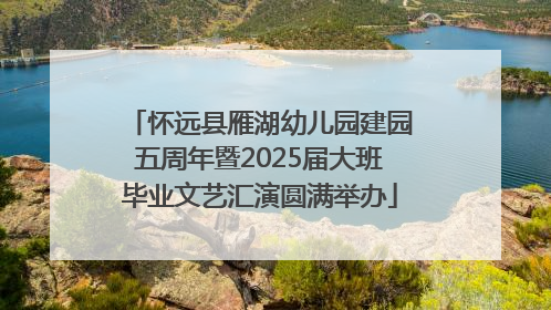 怀远县雁湖幼儿园建园五周年暨2025届大班毕业文艺汇演圆满举办