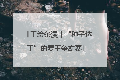 手绘条漫｜“种子选手”的麦王争霸赛