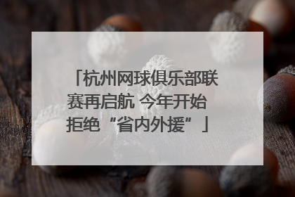 杭州网球俱乐部联赛再启航 今年开始拒绝“省内外援”