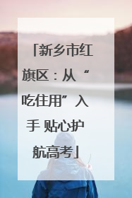 新乡市红旗区：从“吃住用”入手 贴心护航高考