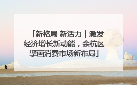 新格局 新活力｜激发经济增长新动能，余杭区擘画消费市场新布局
