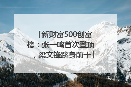 新财富500创富榜：张一鸣首次登顶，梁文锋跻身前十