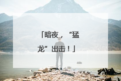 暗夜，“猛龙”出击！