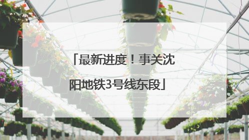 最新进度！事关沈阳地铁3号线东段
