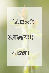 武昌交警发布高考出行提醒
