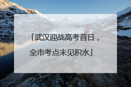 武汉迎战高考首日，全市考点未见积水
