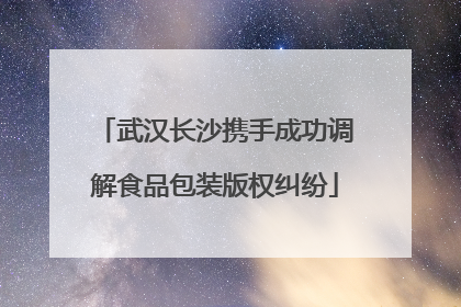 武汉长沙携手成功调解食品包装版权纠纷