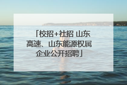 校招+社招 山东高速、山东能源权属企业公开招聘