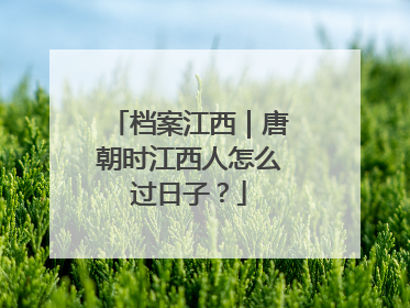 档案江西｜唐朝时江西人怎么过日子？