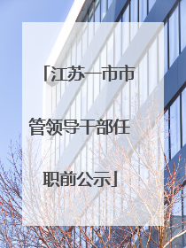 江苏一市市管领导干部任职前公示