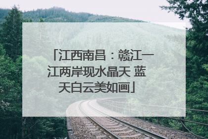 江西南昌：赣江一江两岸现水晶天 蓝天白云美如画