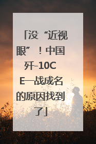 没“近视眼”！中国歼-10CE一战成名的原因找到了