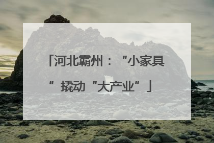 河北霸州：“小家具”撬动“大产业”