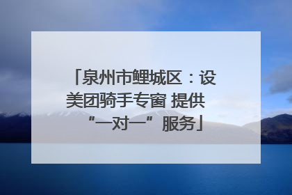 泉州市鲤城区：设美团骑手专窗 提供“一对一”服务