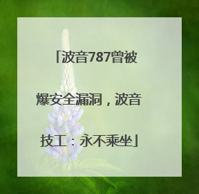 波音787曾被爆安全漏洞，波音技工：永不乘坐