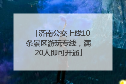 济南公交上线10条景区游玩专线，满20人即可开通
