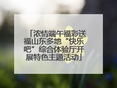 浓情端午福彩送福山东多地“快乐吧”综合体验厅开展特色主题活动