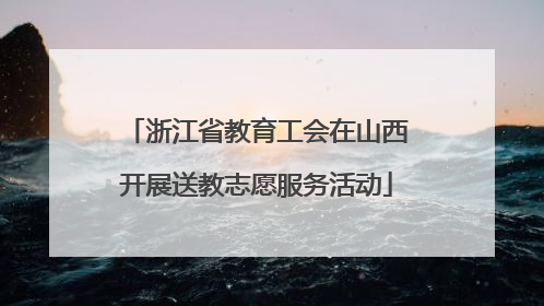 浙江省教育工会在山西开展送教志愿服务活动