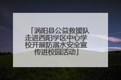 涡阳县公益救援队走进西阳学区中心学校开展防溺水安全宣传进校园活动