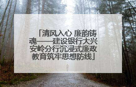 清风入心 廉韵铸魂——建设银行大兴安岭分行沉浸式廉政教育筑牢思想防线