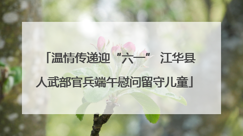 温情传递迎“六一” 江华县人武部官兵端午慰问留守儿童