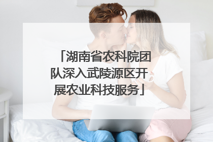 湖南省农科院团队深入武陵源区开展农业科技服务