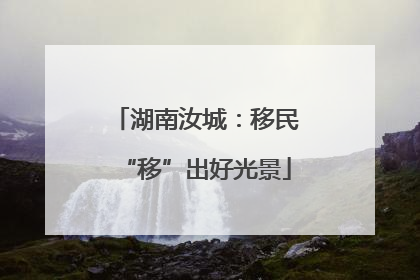 湖南汝城：移民“移”出好光景